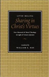 Cover image for Sharing in Christ's Virtues: For the Renewal of Moral Theology in Light of   Veritatis Splendor