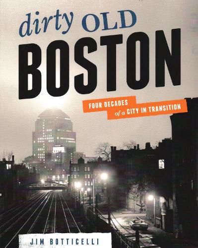 Cover image for Dirty Old Boston: Four Decades of a City in Transition