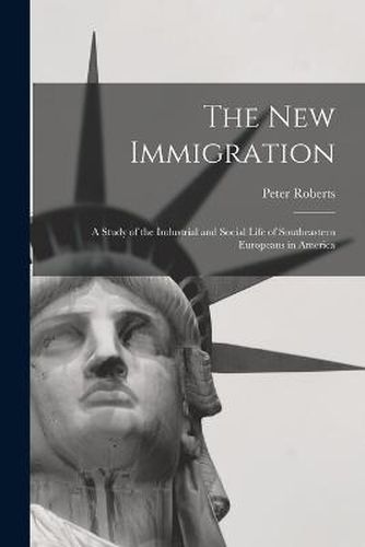 Cover image for The new Immigration; a Study of the Industrial and Social Life of Southeastern Europeans in America