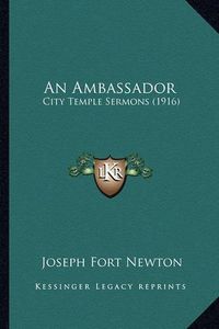 Cover image for An Ambassador: City Temple Sermons (1916)