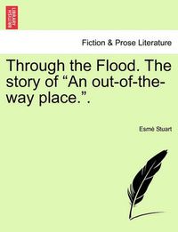 Cover image for Through the Flood. the Story of  An Out-Of-The-Way Place..