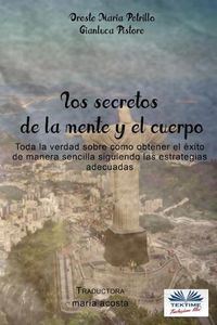 Cover image for Los secretos de la mente y el cuerpo: Toda la verdad sobre como obtener el exito de manera sencilla siguiendo las estrategias adecuadas