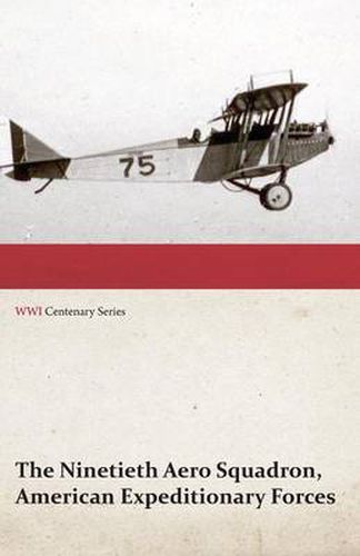 Cover image for The Ninetieth Aero Squadron, American Expeditionary Forces - A History of its Activities During the World War, from Its Formation to Its Return to the United States (WWI Centenary Series)