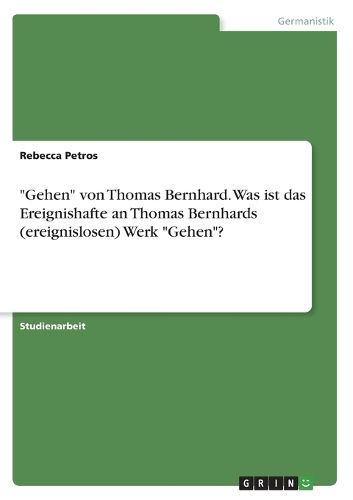 Cover image for "Gehen" von Thomas Bernhard. Was ist das Ereignishafte an Thomas Bernhards (ereignislosen) Werk "Gehen"?