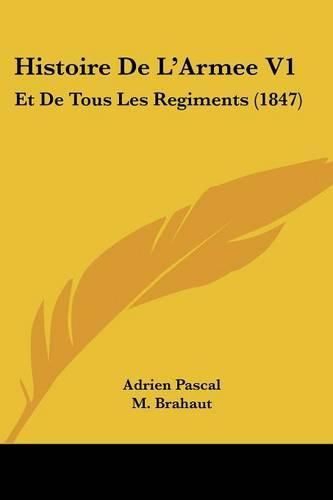 Histoire de L'Armee V1: Et de Tous Les Regiments (1847)