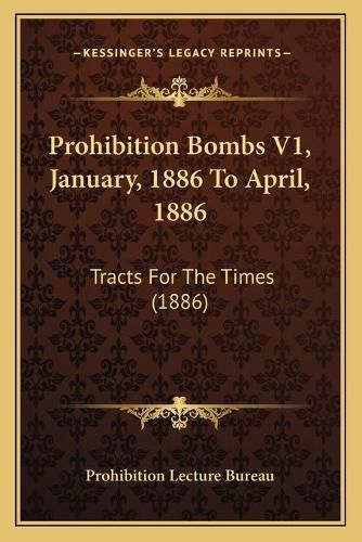 Cover image for Prohibition Bombs V1, January, 1886 to April, 1886: Tracts for the Times (1886)