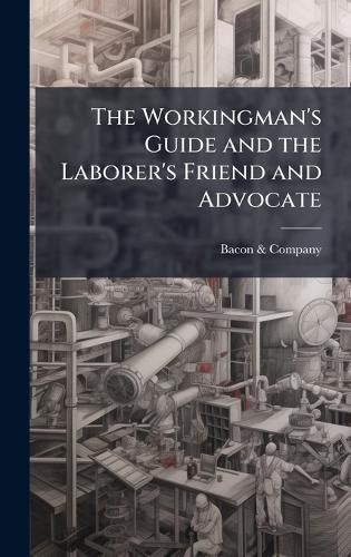 Cover image for The Workingman's Guide and the Laborer's Friend and Advocate
