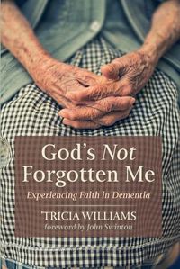 Cover image for God's Not Forgotten Me: Experiencing Faith in Dementia