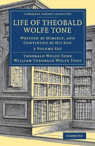 Life of Theobald Wolfe Tone 2 Volume Set: Written by Himself, and Continued by his Son