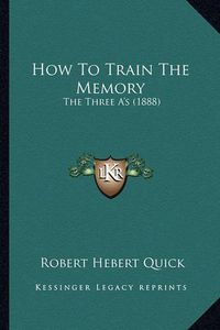 Cover image for How to Train the Memory: The Three A's (1888)