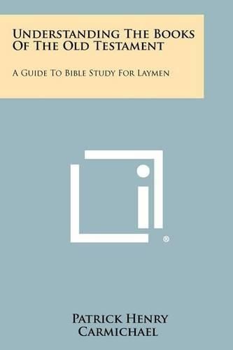 Cover image for Understanding the Books of the Old Testament: A Guide to Bible Study for Laymen
