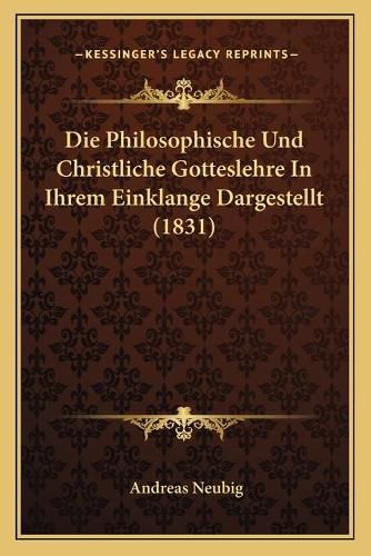 Cover image for Die Philosophische Und Christliche Gotteslehre in Ihrem Einklange Dargestellt (1831)