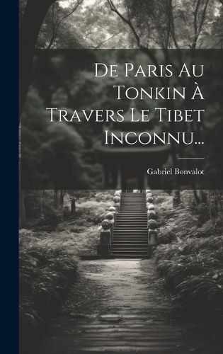 Cover image for De Paris Au Tonkin A Travers Le Tibet Inconnu...