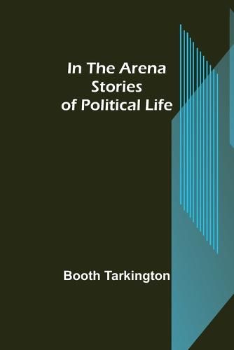 Cover image for In the Arena; Stories of Political Life