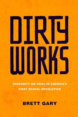 Cover image for Dirty Works: Obscenity on Trial in America's First Sexual Revolution