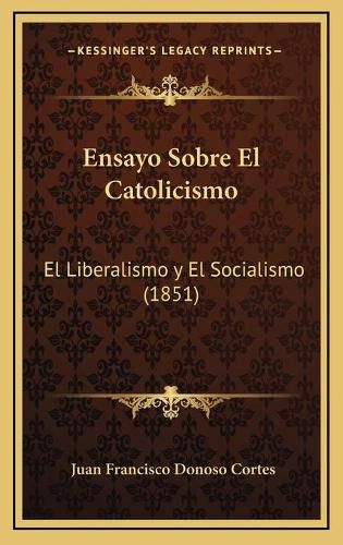 Cover image for Ensayo Sobre El Catolicismo: El Liberalismo y El Socialismo (1851)