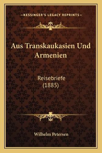 Cover image for Aus Transkaukasien Und Armenien: Reisebriefe (1885)