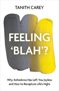 Cover image for Feeling 'Blah'?: Why Anhedonia Has Left You Joyless and How to Recapture Life's Highs