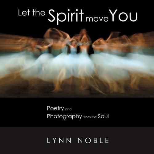 Cover image for Let the Spirit Move You: Poetry and Photography from the Soul