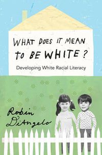 Cover image for What Does It Mean to Be White?: Developing White Racial Literacy