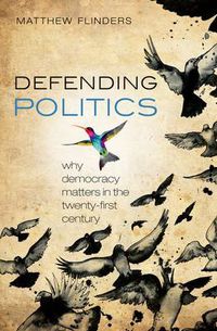 Cover image for Defending Politics: Why Democracy Matters in the 21st Century