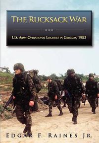 Cover image for The Rucksack War: U.S. Army Operational Logistics in Grenada, 1983