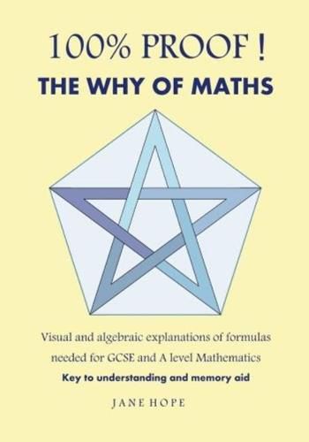 Cover image for 100% Proof! The Why of Maths: Visual and Algebraic Explanations of Formulas Needed for GCSE and a Level Mathematics