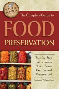 Cover image for Complete Guide to Food Preservation: Step-by-Step Instructions on How to Freeze, Dry, Can & Preserve Food