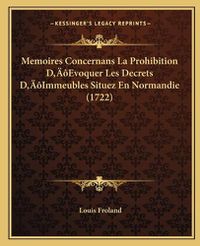 Cover image for Memoires Concernans La Prohibition Da Acentsacentsa A-Acentsa Acentsevoquer Les Decrets Da Acentsacentsa A-Acentsa Acentsimmeubles Situez En Normandie (1722)