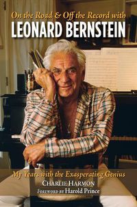 Cover image for On the Road and Off the Record with Leonard Bernstein: My Years with the Exasperating Genius