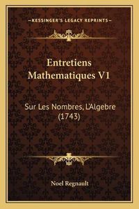 Cover image for Entretiens Mathematiques V1: Sur Les Nombres, L'Algebre (1743)