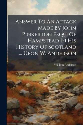 Cover image for Answer to an Attack Made by John Pinkerton Esqu. of Hampstead in His History of Scotland ... Upon W. Anderson