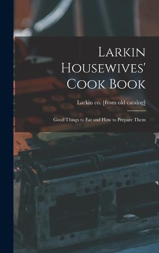 Cover image for Larkin Housewives' Cook Book; Good Things to eat and how to Prepare Them