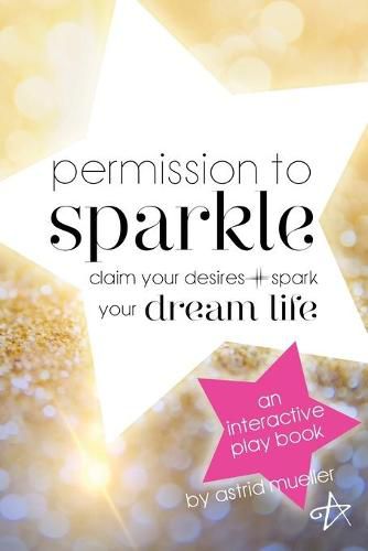 Cover image for Permission To Sparkle: claim your desires + spark your dream life