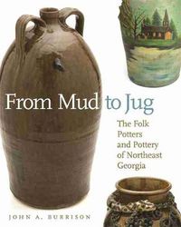 Cover image for From Mud to Jug: The Folk Potters and Pottery of Northeast Georgia