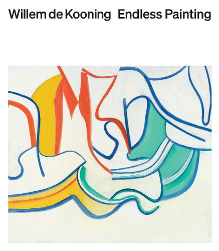 Cover image for Willem de Kooning: Endless Painting
