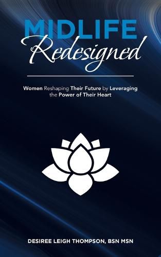 Cover image for Midlife Redesigned: Women Reshaping Their Future by Leveraging the Power of Their Heart