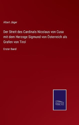Cover image for Der Streit des Cardinals Nicolaus von Cusa mit dem Herzoge Sigmund von OEsterreich als Grafen von Tirol: Erster Band