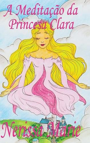 Cover image for A Meditacao da Princesa Clara (historia infantil, livros infantis, livros de criancas, livros para bebes, livros paradidaticos, livro infantil ilustrado, literatura infantil, livros infantis, juvenil)