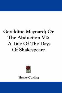 Cover image for Geraldine Maynard; Or the Abduction V2: A Tale of the Days of Shakespeare