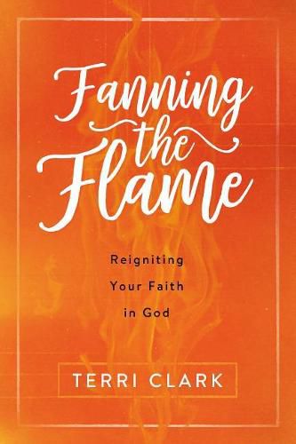 Fanning the Flame: Reigniting Your Faith in God
