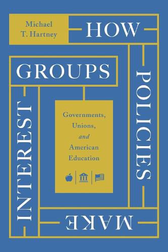 Cover image for How Policies Make Interest Groups: Governments, Unions, and American Education