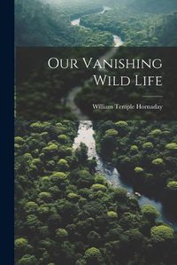 Cover image for Our Vanishing Wild Life