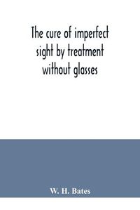 Cover image for The cure of imperfect sight by treatment without glasses