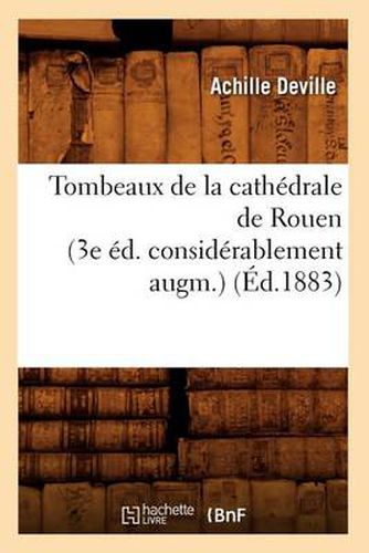 Cover image for Tombeaux de la Cathedrale de Rouen (3e Ed. Considerablement Augm.) (Ed.1883)