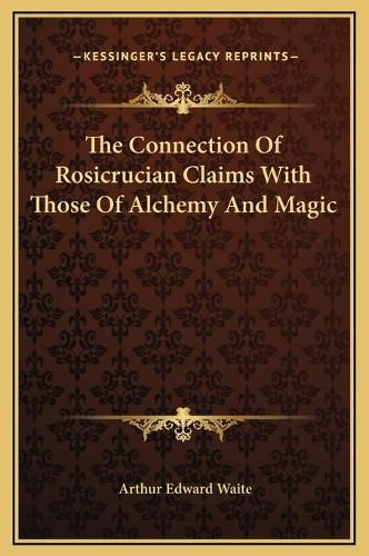 Cover image for The Connection of Rosicrucian Claims with Those of Alchemy and Magic