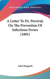 Cover image for A Letter To Dr. Percival, On The Prevention Of Infectious Fevers (1801)