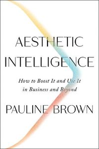 Cover image for Aesthetic Intelligence: How to Boost It and Use It in Business and Beyond