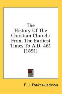 Cover image for The History of the Christian Church: From the Earliest Times to A.D. 461 (1891)