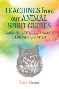 Cover image for Teachings from Our Animal Spirit Guides: Harness the Power of Animals to Liberate Your Spirit
